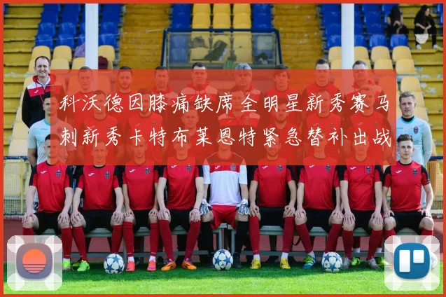 科沃德因膝痛缺席全明星新秀赛马刺新秀卡特布莱恩特紧急替补出战