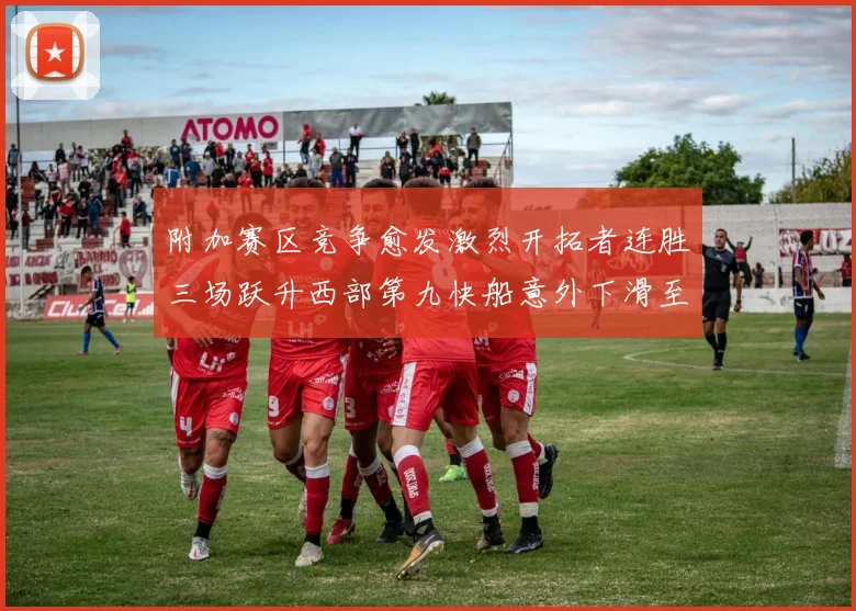 附加赛区竞争愈发激烈开拓者连胜三场跃升西部第九快船意外下滑至第十